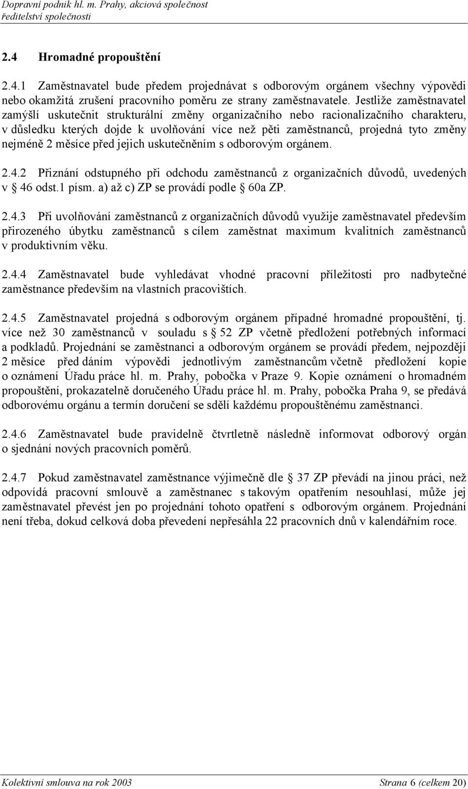 nejméně 2 měsíce před jejich uskutečněním s odborovým orgánem. 2.4.2 Přiznání odstupného při odchodu zaměstnanců z organizačních důvodů, uvedených v 46 odst.1 písm.