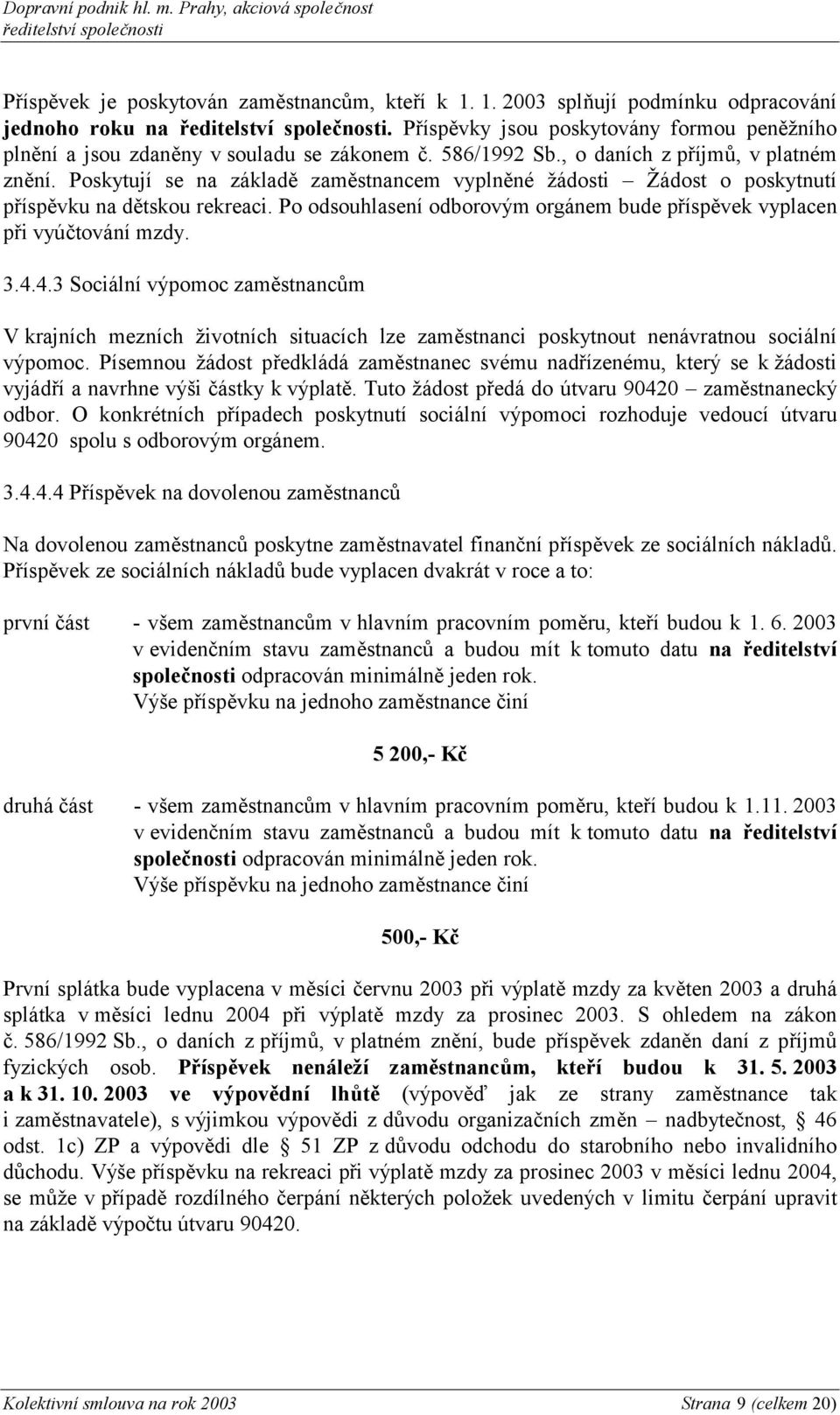 Po odsouhlasení odborovým orgánem bude příspěvek vyplacen při vyúčtování mzdy. 3.4.