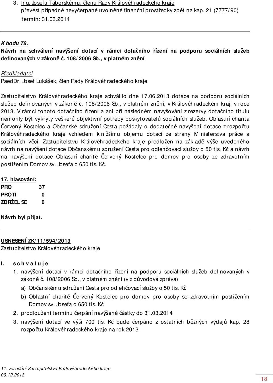 Josef Lukášek, člen Rady Královéhradeckého kraje schválilo dne 17.06.2013 dotace na podporu sociálních služeb definovaných v zákoně č. 108/2006 Sb.