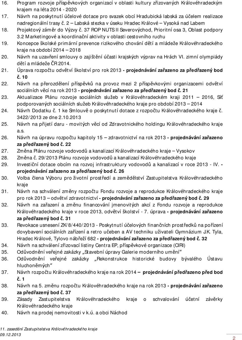 37 ROP NUTS II Severovýchod, Prioritní osa 3, Oblast podpory 3.2 Marketingové a koordinační aktivity v oblasti cestovního ruchu 19.