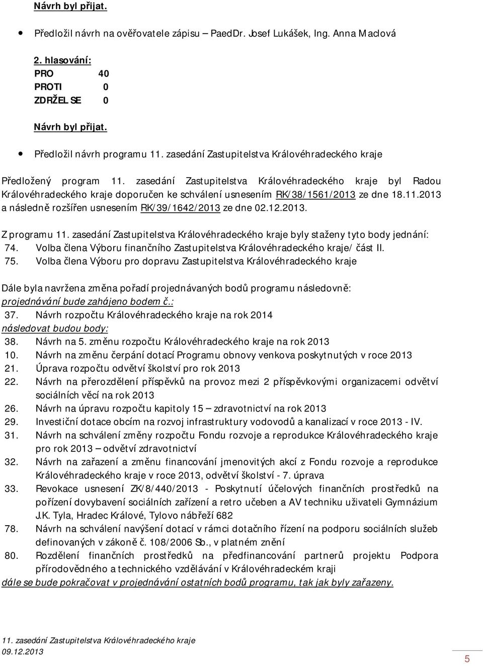 2013 a následně rozšířen usnesením RK/39/1642/2013 ze dne 02.12.2013. Z programu byly staženy tyto body jednání: 74. Volba člena Výboru finančního Zastupitelstva Královéhradeckého kraje/ část II. 75.