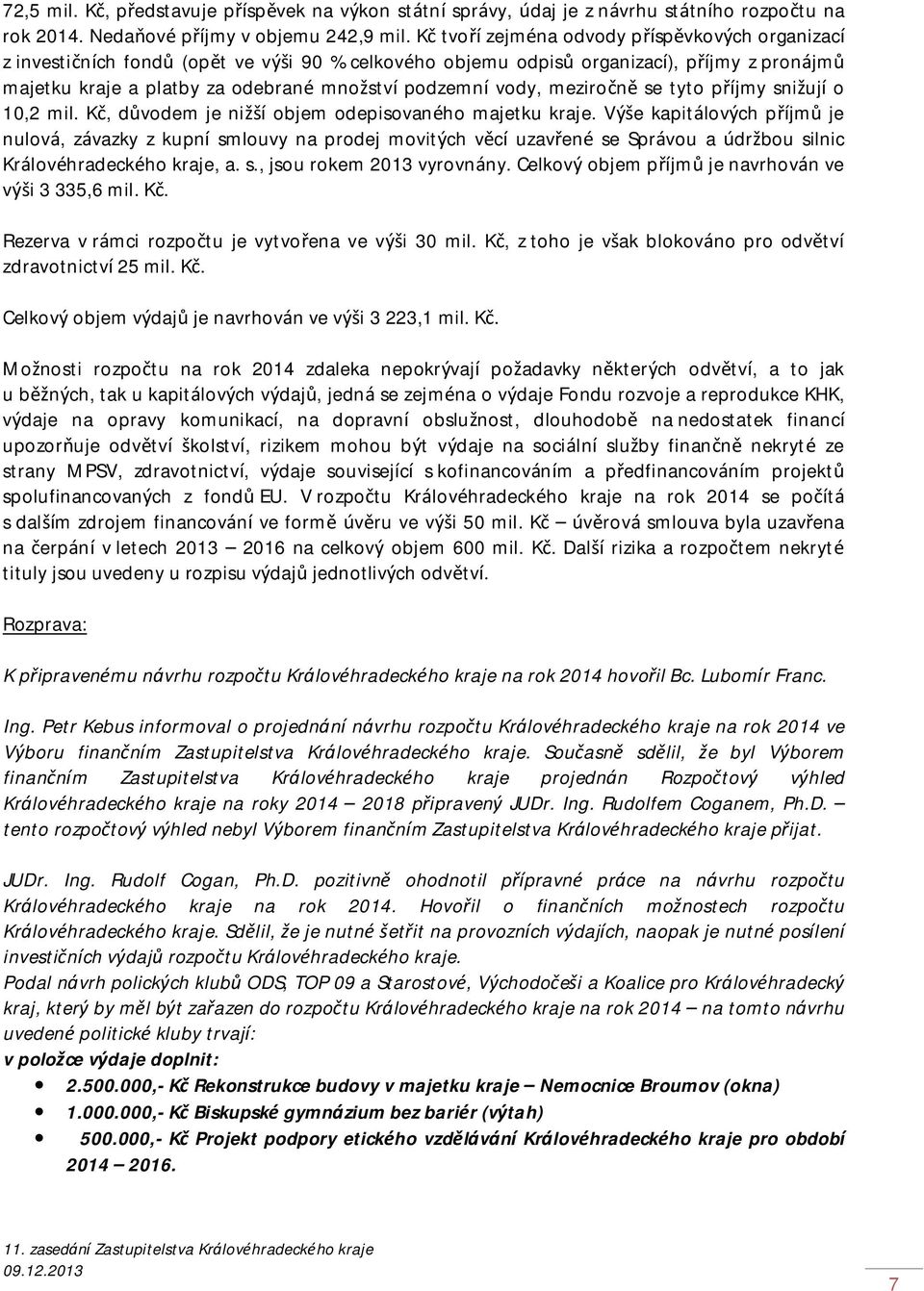 vody, meziročně se tyto příjmy snižují o 10,2 mil. Kč, důvodem je nižší objem odepisovaného majetku kraje.