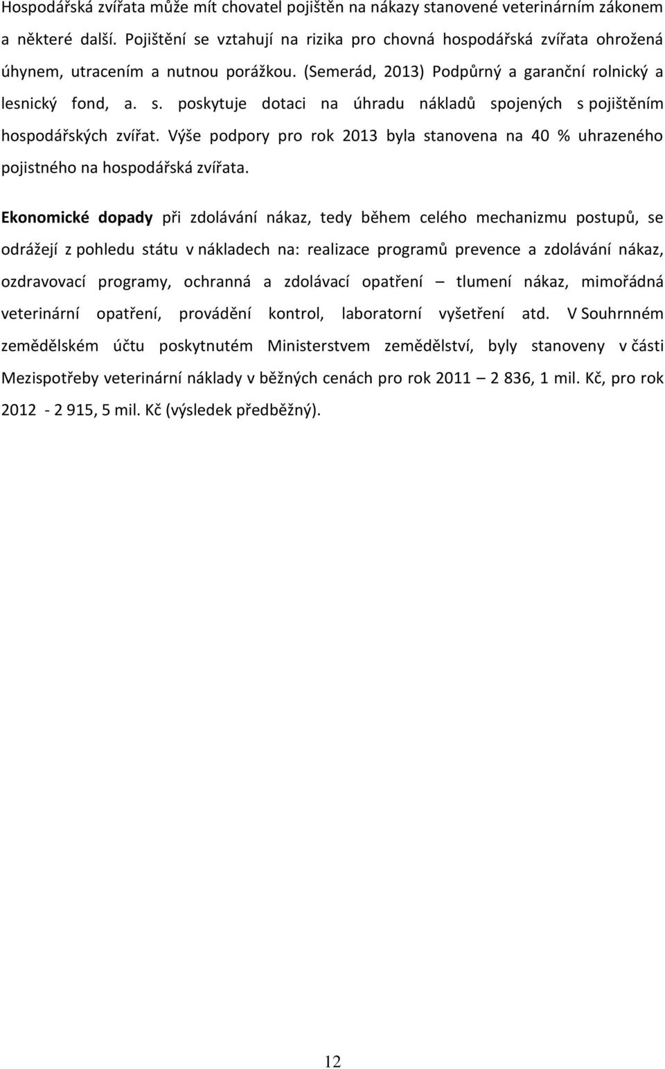 Výše podpory pro rok 2013 byla stanovena na 40 % uhrazeného pojistného na hospodářská zvířata.