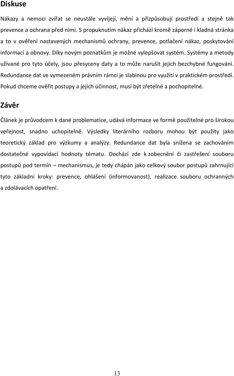 Díky novým poznatkům je možné vylepšovat systém. Systémy a metody užívané pro tyto účely, jsou přesyceny daty a to může narušit jejich bezchybné fungování.