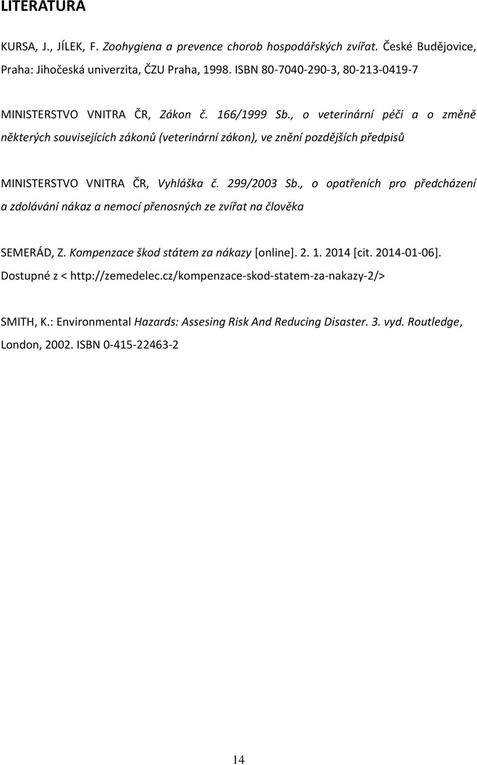 , o veterinární péči a o změně některých souvisejících zákonů (veterinární zákon), ve znění pozdějších předpisů MINISTERSTVO VNITRA ČR, Vyhláška č. 299/2003 Sb.