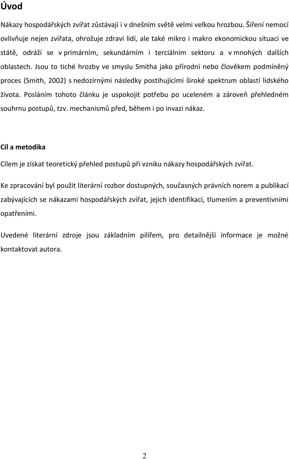 Jsou to tiché hrozby ve smyslu Smitha jako přírodní nebo člověkem podmíněný proces (Smith, 2002) s nedozírnými následky postihujícími široké spektrum oblastí lidského života.