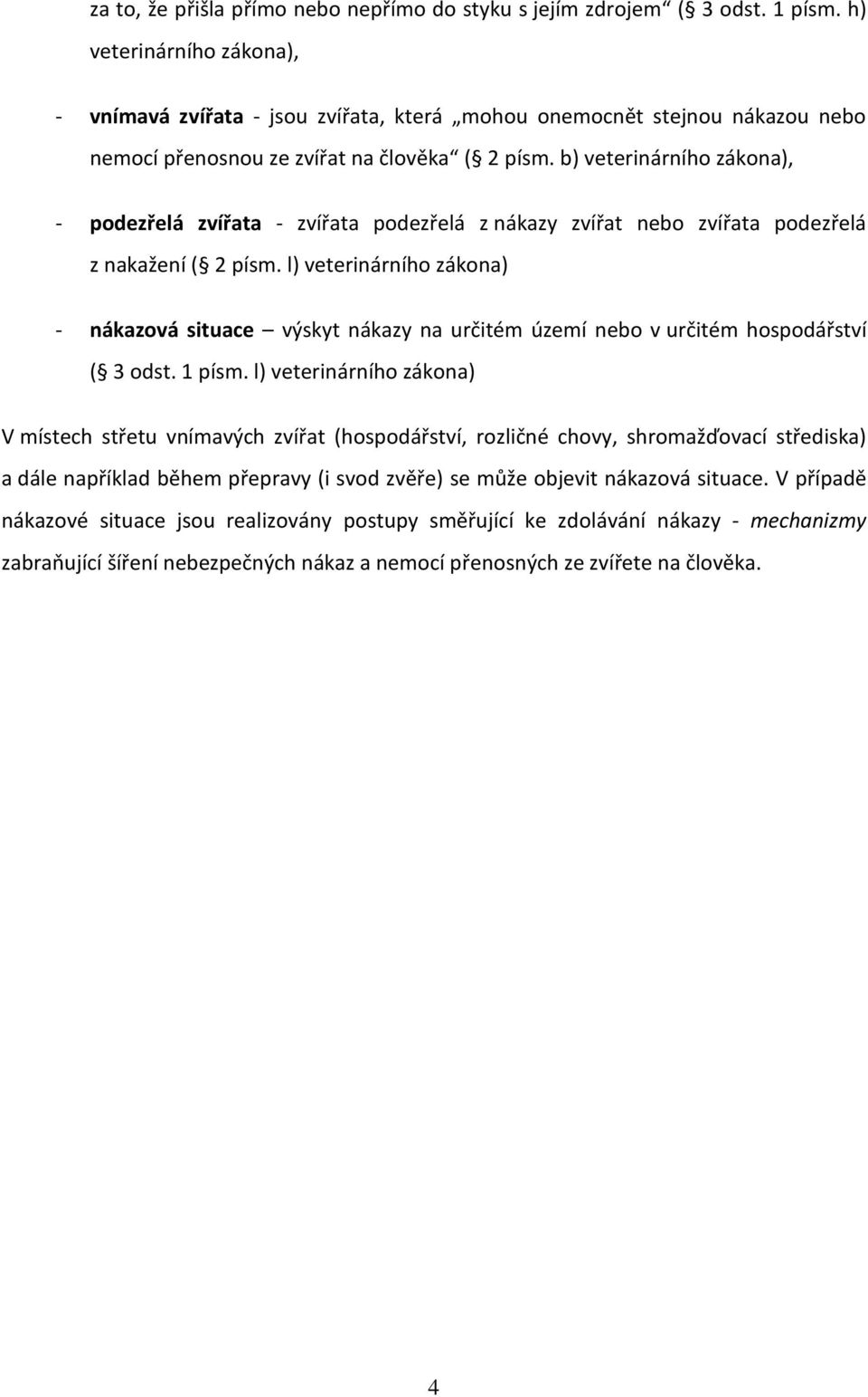 b) veterinárního zákona), - podezřelá zvířata - zvířata podezřelá z nákazy zvířat nebo zvířata podezřelá z nakažení ( 2 písm.