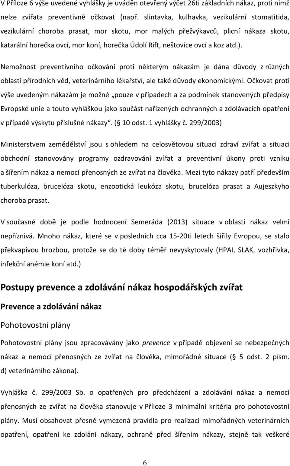 a koz atd.). Nemožnost preventivního očkování proti některým nákazám je dána důvody z různých oblastí přírodních věd, veterinárního lékařství, ale také důvody ekonomickými.