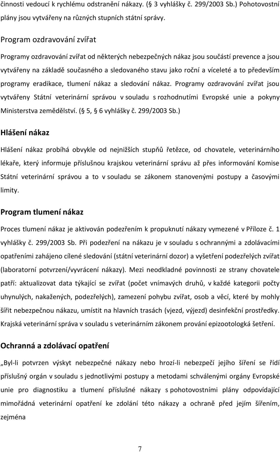 především programy eradikace, tlumení nákaz a sledování nákaz.