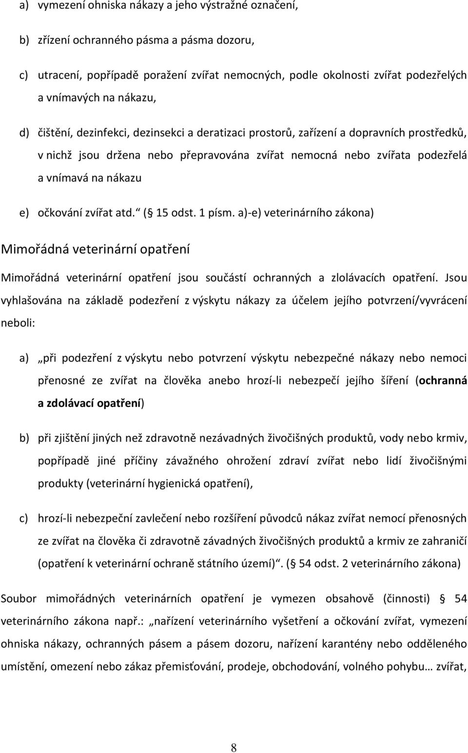 očkování zvířat atd. ( 15 odst. 1 písm. a)-e) veterinárního zákona) Mimořádná veterinární opatření Mimořádná veterinární opatření jsou součástí ochranných a zlolávacích opatření.