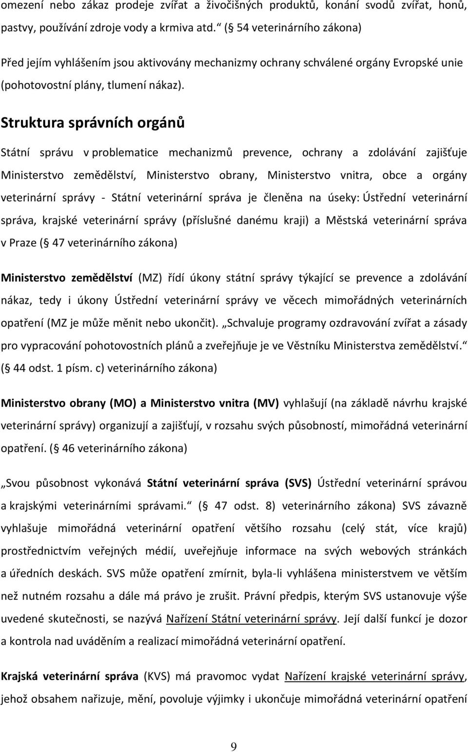 Struktura správních orgánů Státní správu v problematice mechanizmů prevence, ochrany a zdolávání zajišťuje Ministerstvo zemědělství, Ministerstvo obrany, Ministerstvo vnitra, obce a orgány