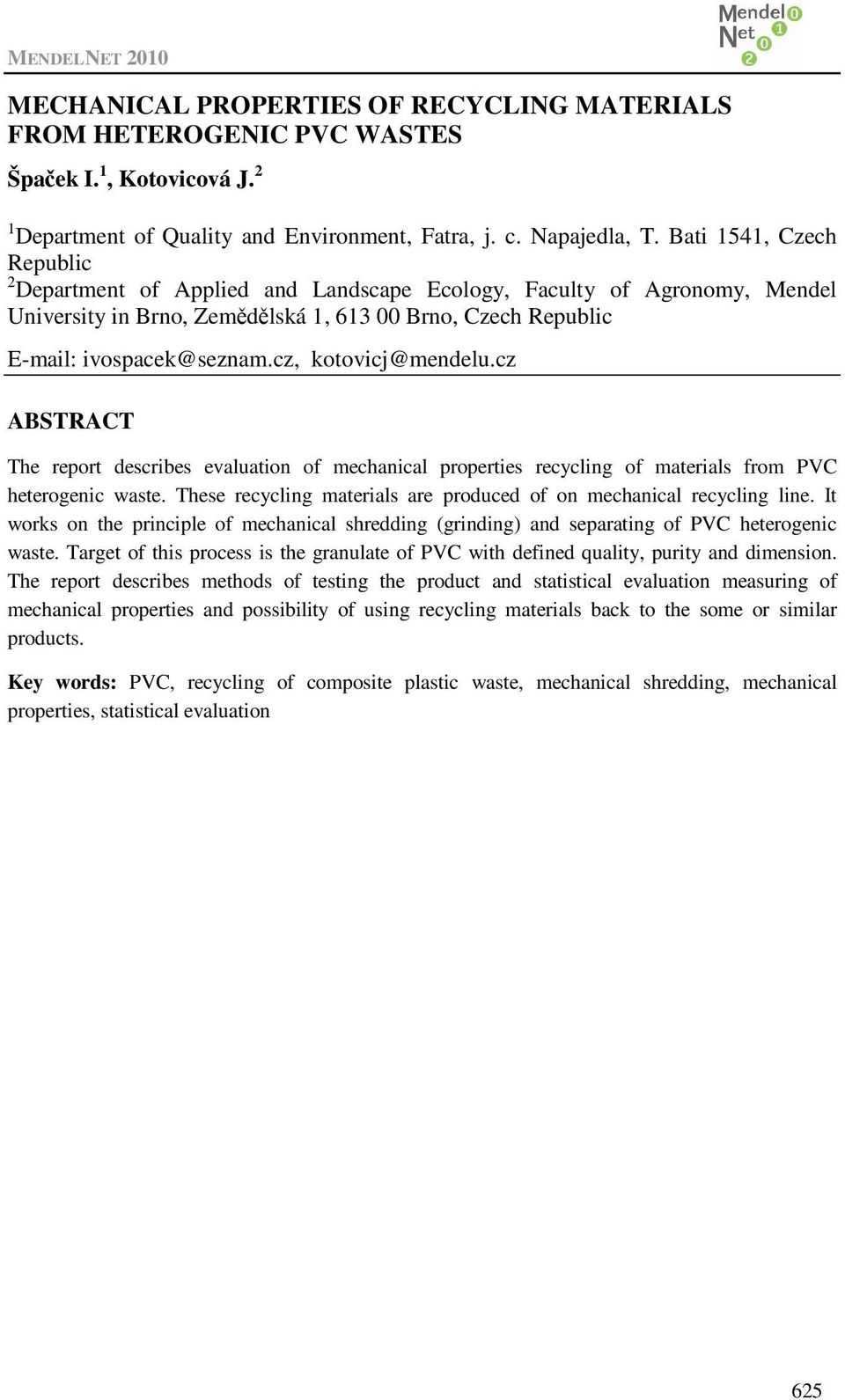 cz, kotovicj@mendelu.cz ABSTRACT The report describes evaluation of mechanical properties recycling of materials from PVC heterogenic waste.