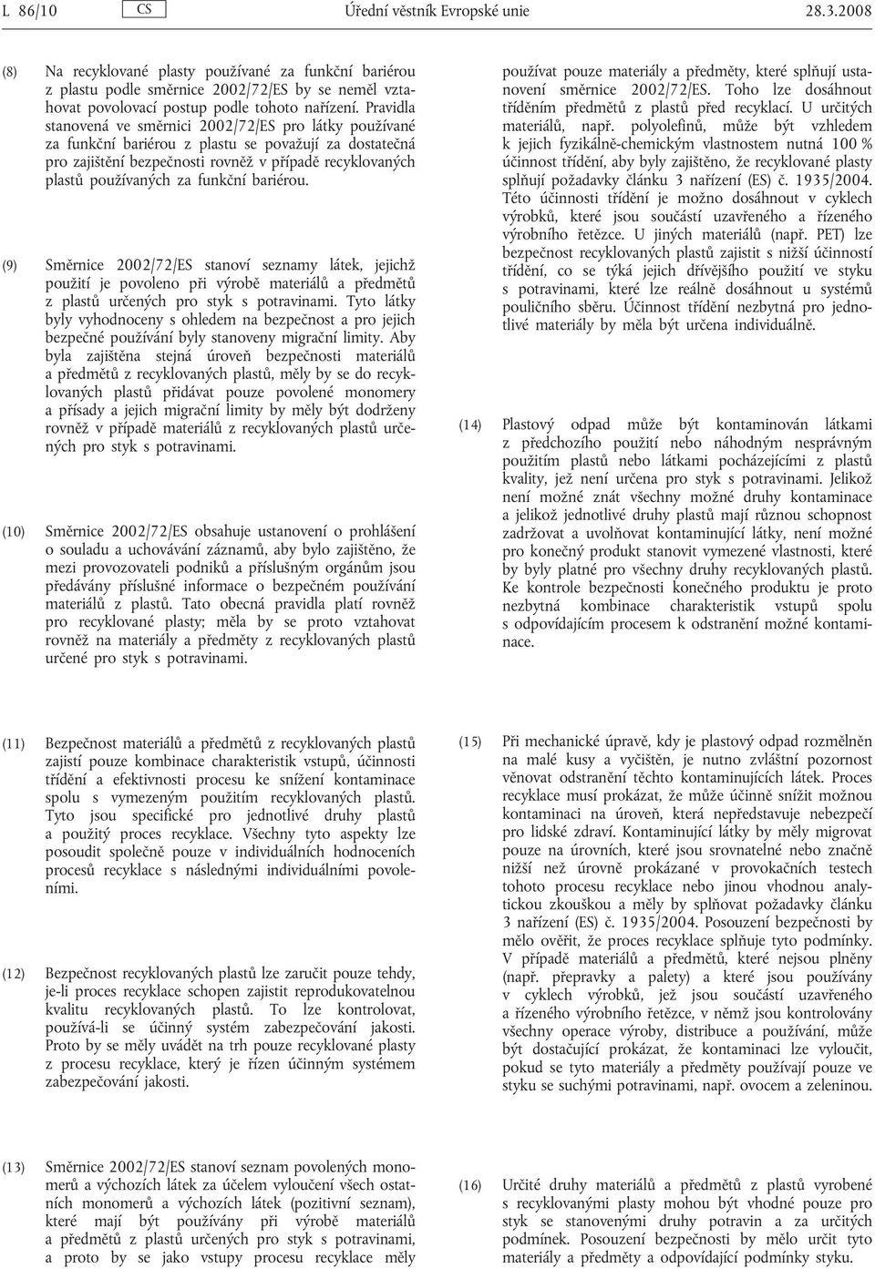 funkční bariérou. (9) Směrnice 2002/72/ES stanoví seznamy látek, jejichž použití je povoleno při výrobě materiálů a předmětů z plastů určených pro styk s potravinami.