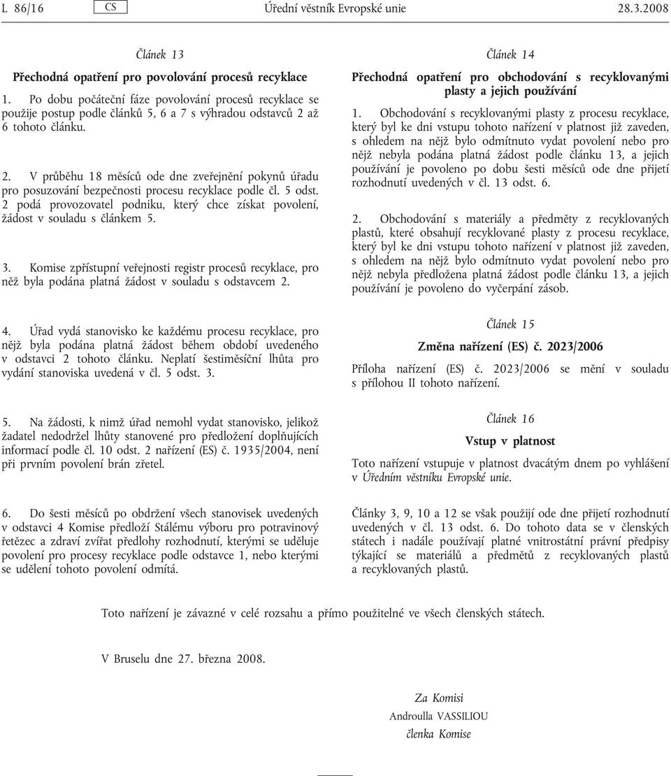 ž 6 tohoto článku. 2. V průběhu 18 měsíců ode dne zveřejnění pokynů úřadu pro posuzování bezpečnosti procesu recyklace podle čl. 5 odst.