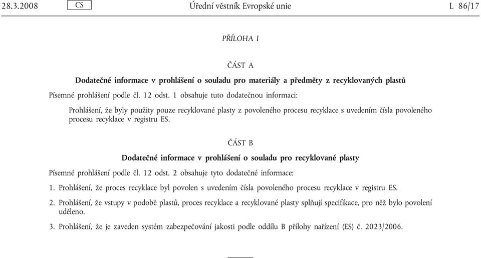 ČÁST B Dodatečné informace v prohlášení o souladu pro recyklované plasty Písemné prohlášení podle čl. 12 odst. 2 obsahuje tyto dodatečné informace: 1.