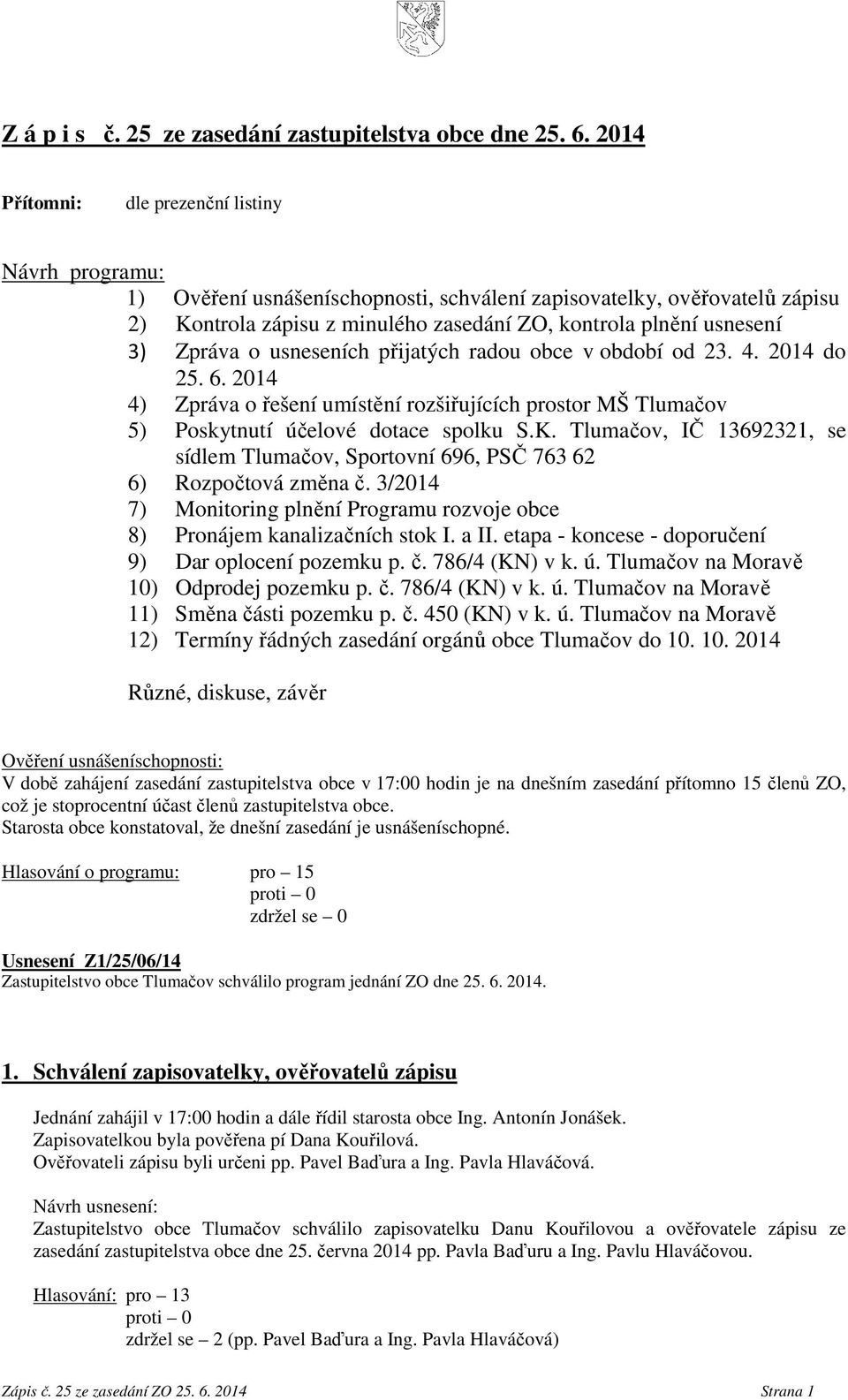 Zpráva o usneseních přijatých radou obce v období od 23. 4. 2014 do 25. 6. 2014 4) Zpráva o řešení umístění rozšiřujících prostor MŠ Tlumačov 5) Poskytnutí účelové dotace spolku S.K.