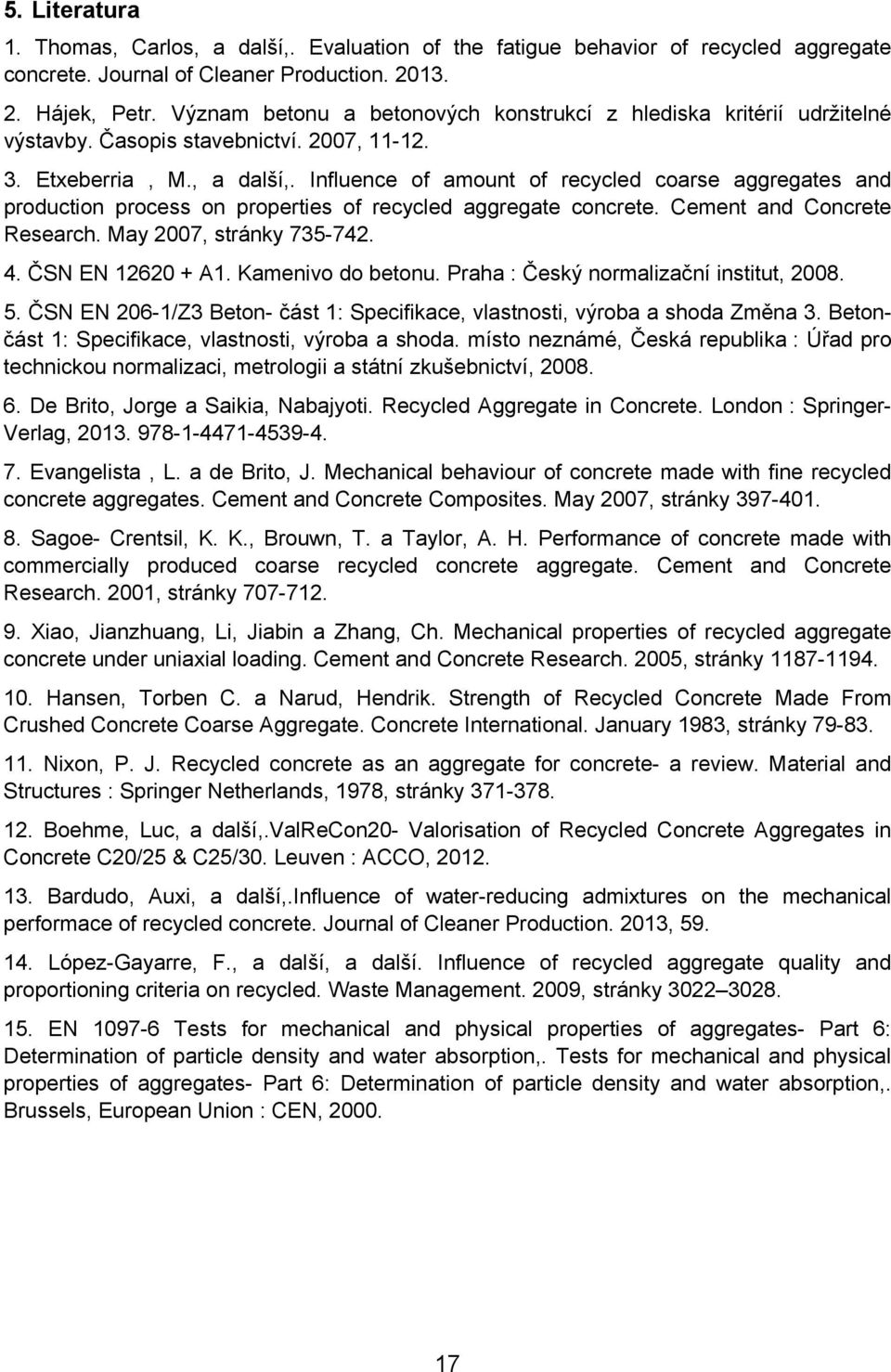 Influence of amount of recycled coarse aggregates and production process on properties of recycled aggregate concrete. Cement and Concrete Research. May 2007, stránky 735-742. 4. ČSN EN 12620 + A1.