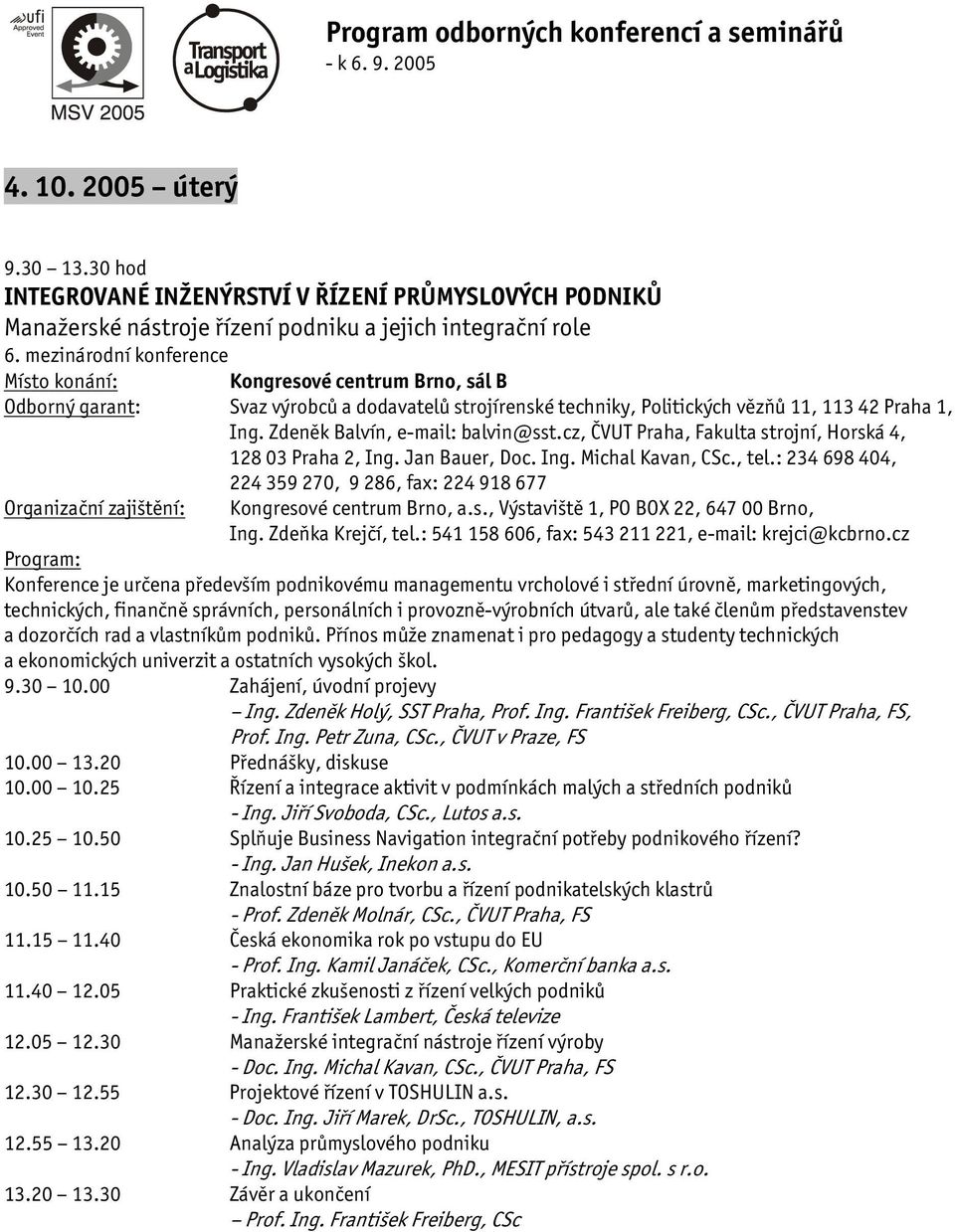 cz, ČVUT Praha, Fakulta strojní, Horská 4, 128 03 Praha 2, Ing. Jan Bauer, Doc. Ing. Michal Kavan, CSc., tel.: 234 698 404, 224 359 270, 9 286, fax: 224 918 677 Kongresové centrum Brno, a.s., Výstaviště 1, PO BOX 22, 647 00 Brno, Ing.