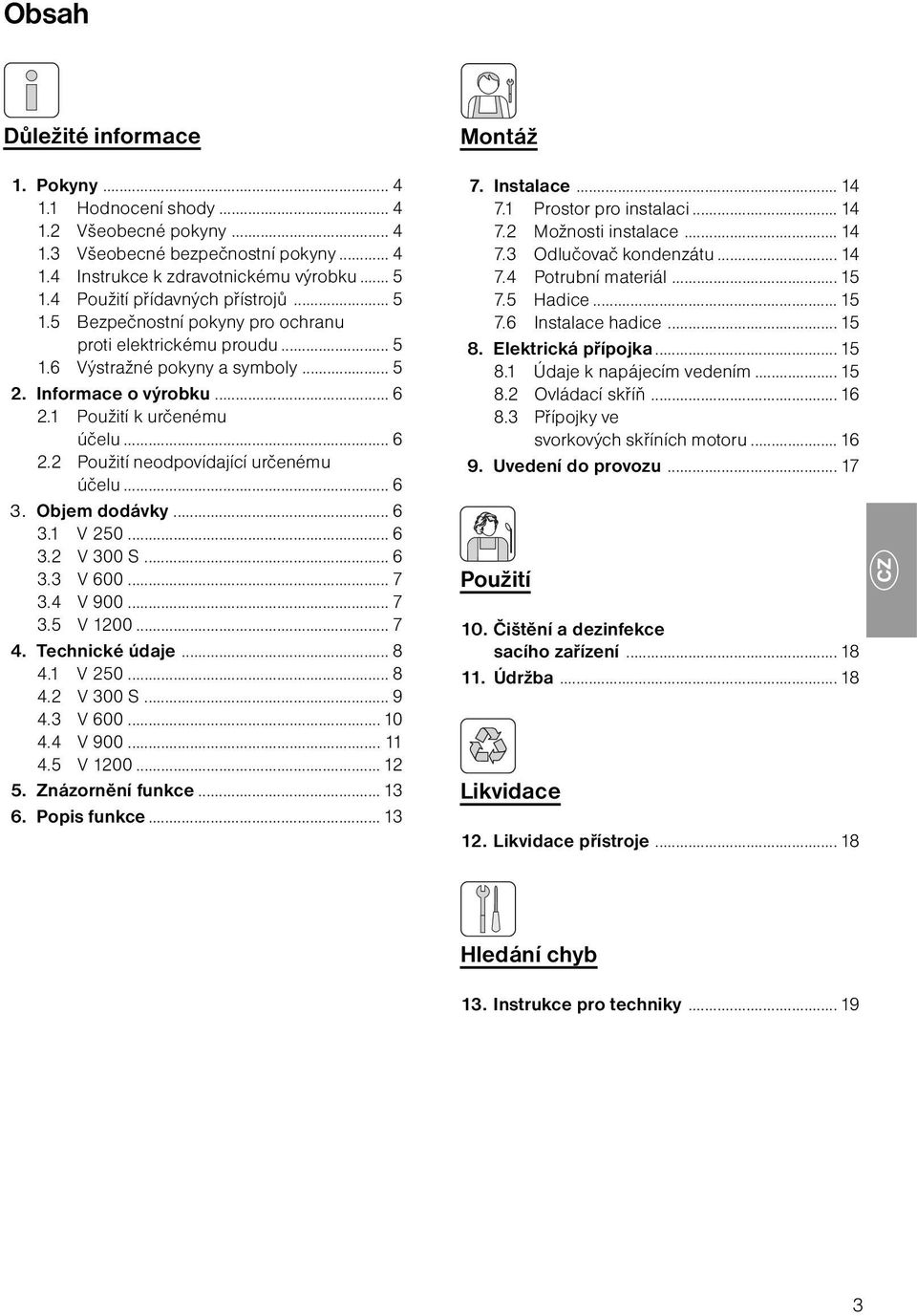 .. 6 2.2 Použití neodpovídající určenému účelu... 6 3. Objem dodávky... 6 3.1 V 250... 6 3.2 V 300 S... 6 3.3 V 600... 7 3.4 V 900... 7 3.5 V 1200... 7 4. Technické údaje... 8 4.1 V 250... 8 4.2 V 300 S... 9 4.