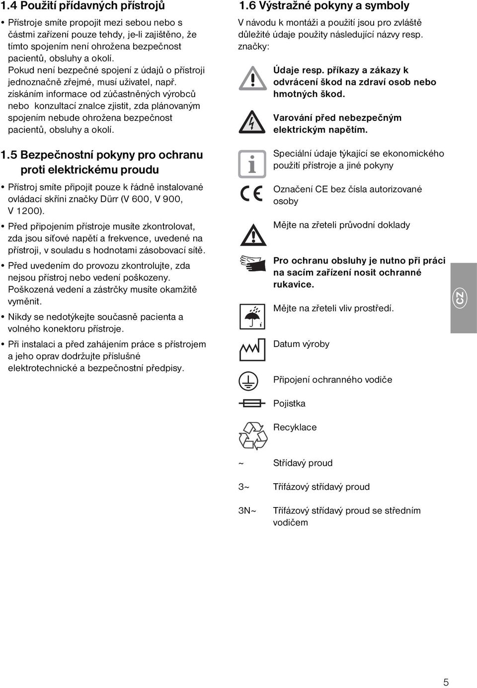 získáním informace od zúčastněných výrobců nebo konzultací znalce zjistit, zda plánovaným spojením nebude ohrožena bezpečnost pacientů, obsluhy a okolí. 1.