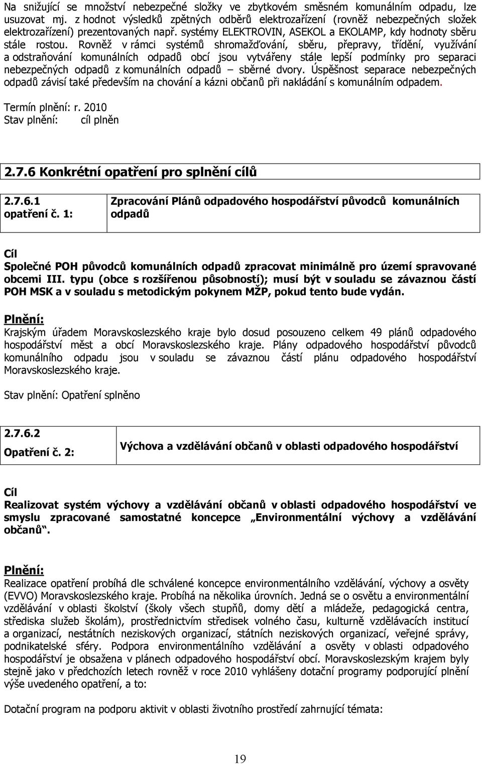 Rovněž v rámci systémů shromažďování, sběru, přepravy, třídění, využívání a odstraňování komunálních odpadů obcí jsou vytvářeny stále lepší podmínky pro separaci nebezpečných odpadů z komunálních