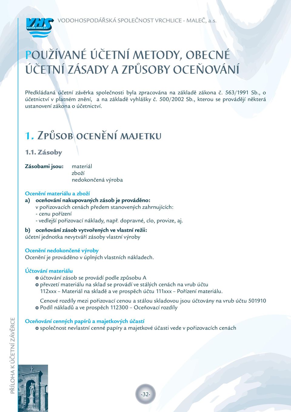 91 Sb., o účetnictví v platném znění, a na základě vyhlášky č. 5/22 Sb., kterou se provádějí některá ustanovení zákona o účetnictví. 1. Způsob ocenění majetku 1.1. Zásoby Zásobami jsou: materiál