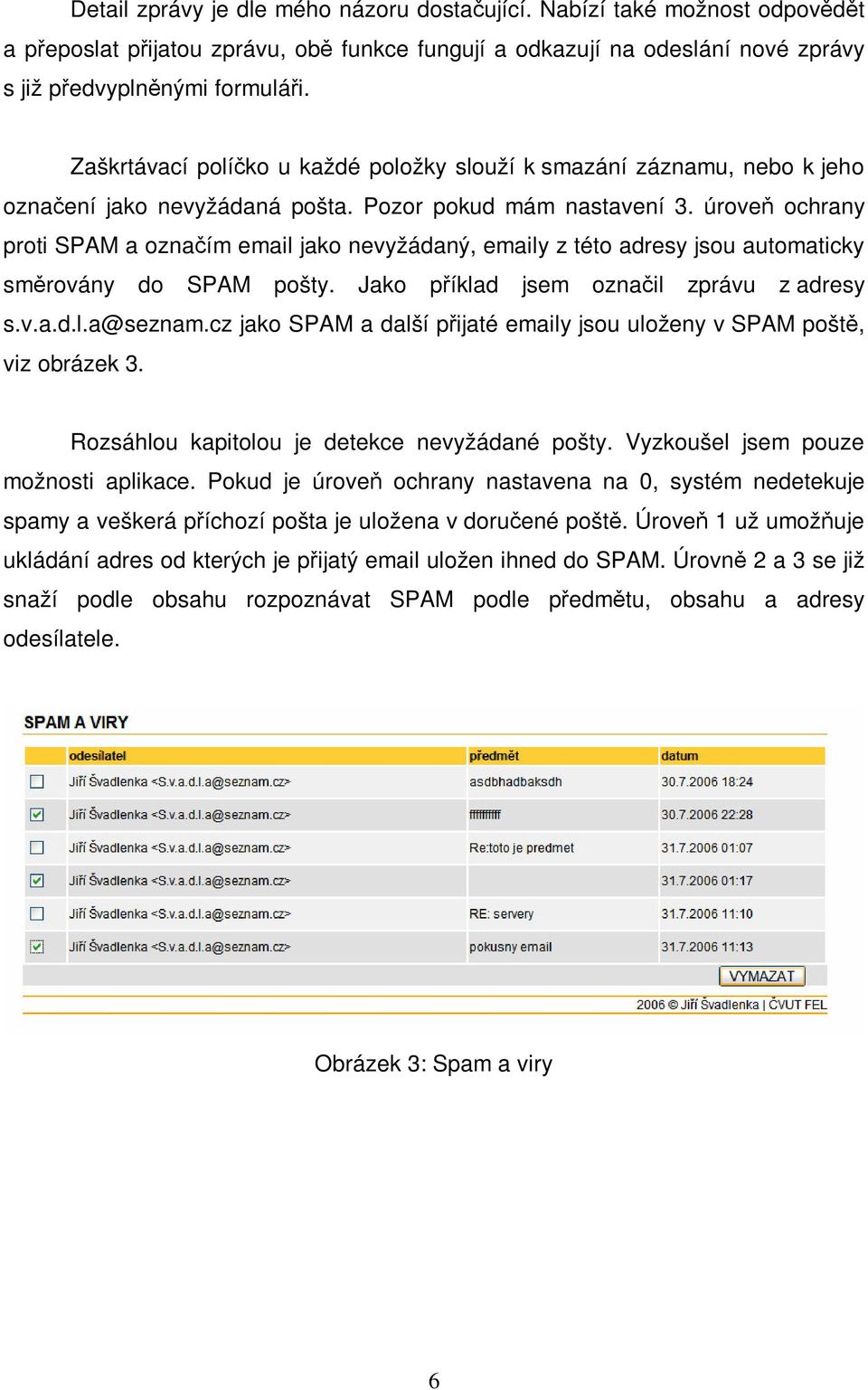 úrove ochrany proti SPAM a oznaím email jako nevyžádaný, emaily z této adresy jsou automaticky smrovány do SPAM pošty. Jako píklad jsem oznail zprávu z adresy s.v.a.d.l.a@seznam.