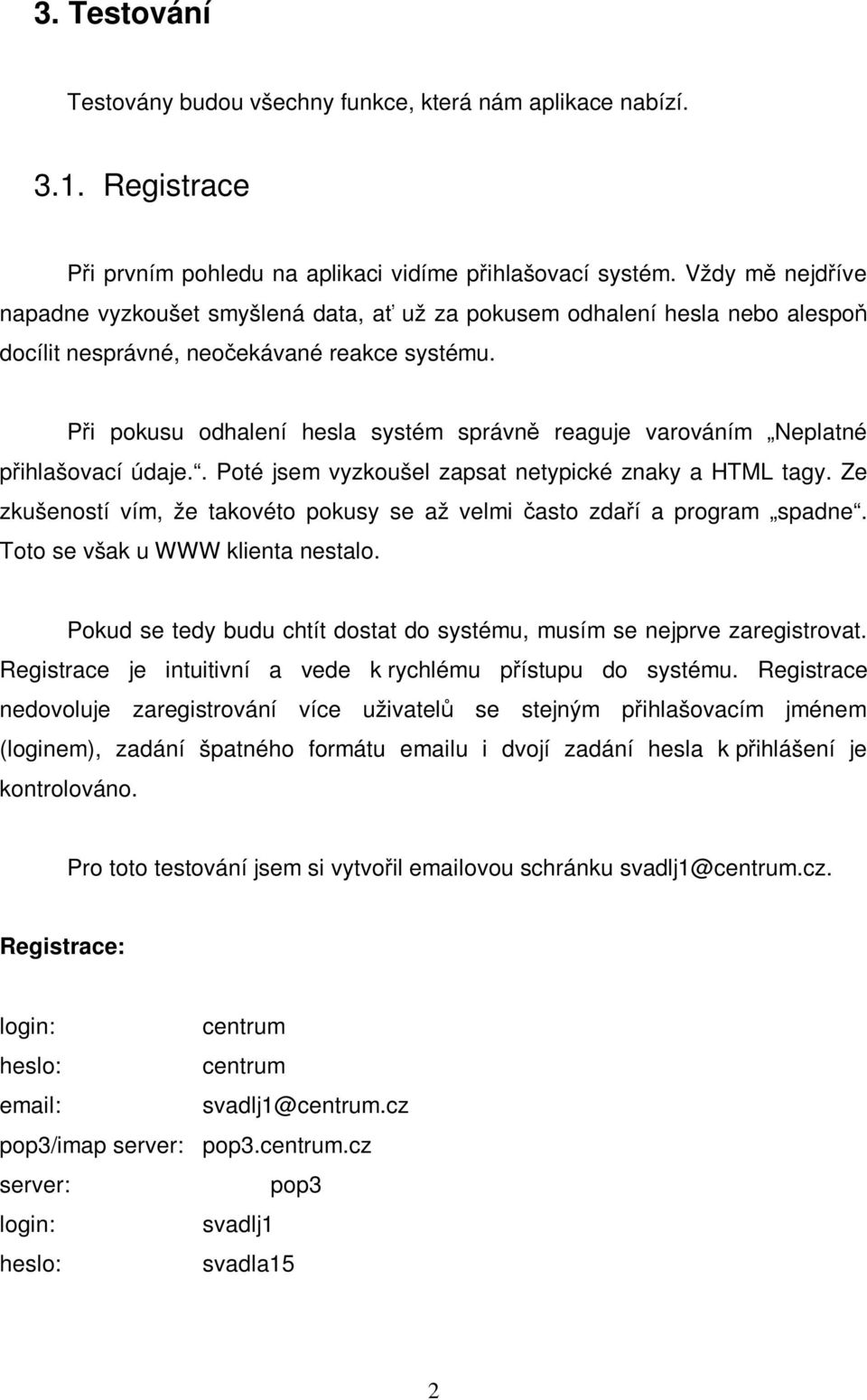 Pi pokusu odhalení hesla systém správn reaguje varováním Neplatné pihlašovací údaje.. Poté jsem vyzkoušel zapsat netypické znaky a HTML tagy.