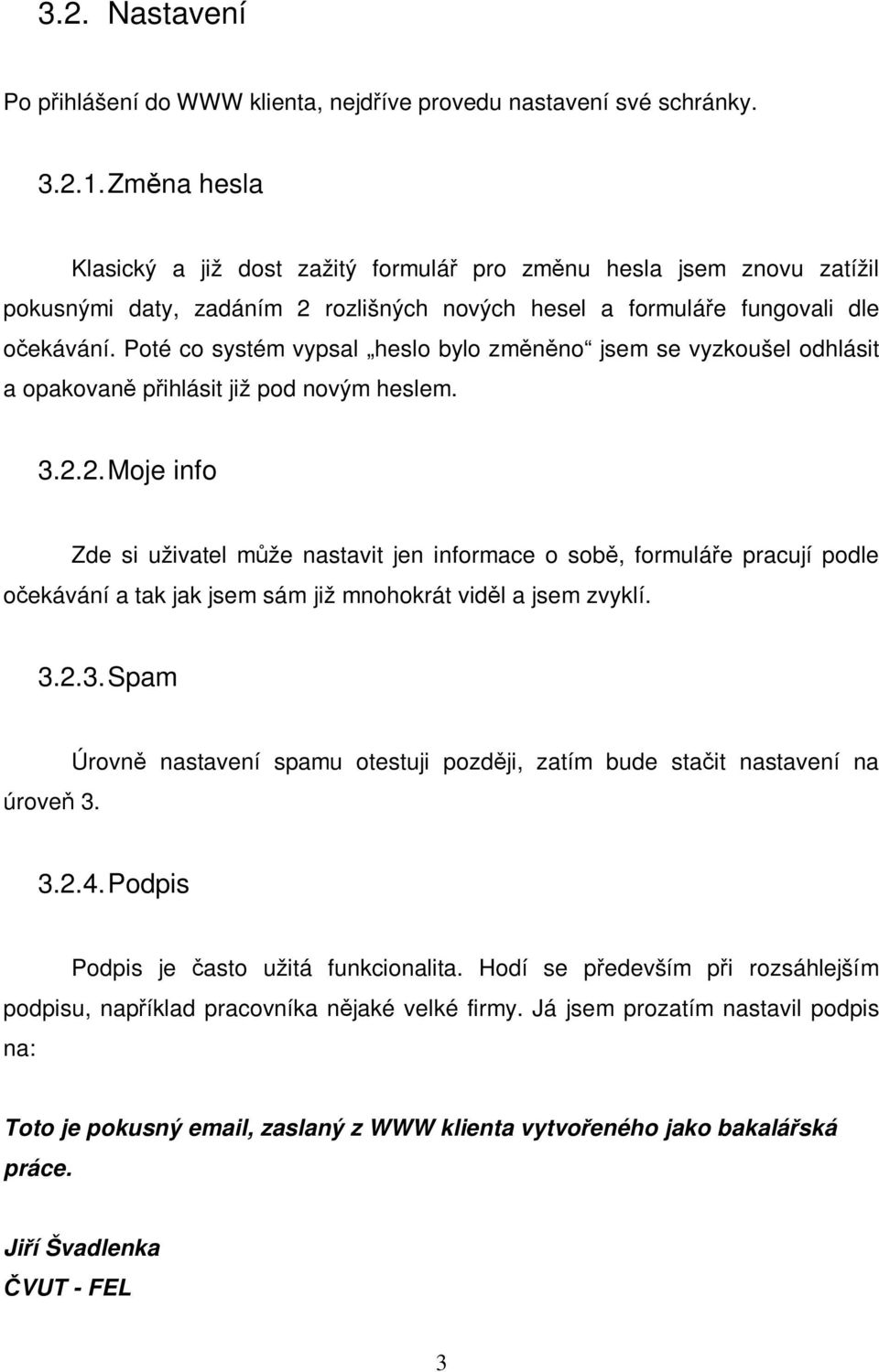 Poté co systém vypsal heslo bylo zmnno jsem se vyzkoušel odhlásit a opakovan pihlásit již pod novým heslem. 3.2.