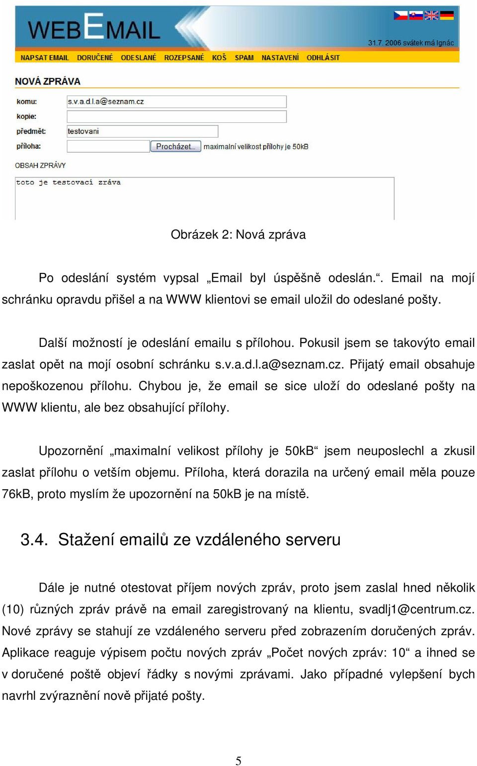 Chybou je, že email se sice uloží do odeslané pošty na WWW klientu, ale bez obsahující pílohy. Upozornní maximalní velikost pílohy je 50kB jsem neuposlechl a zkusil zaslat pílohu o vetším objemu.