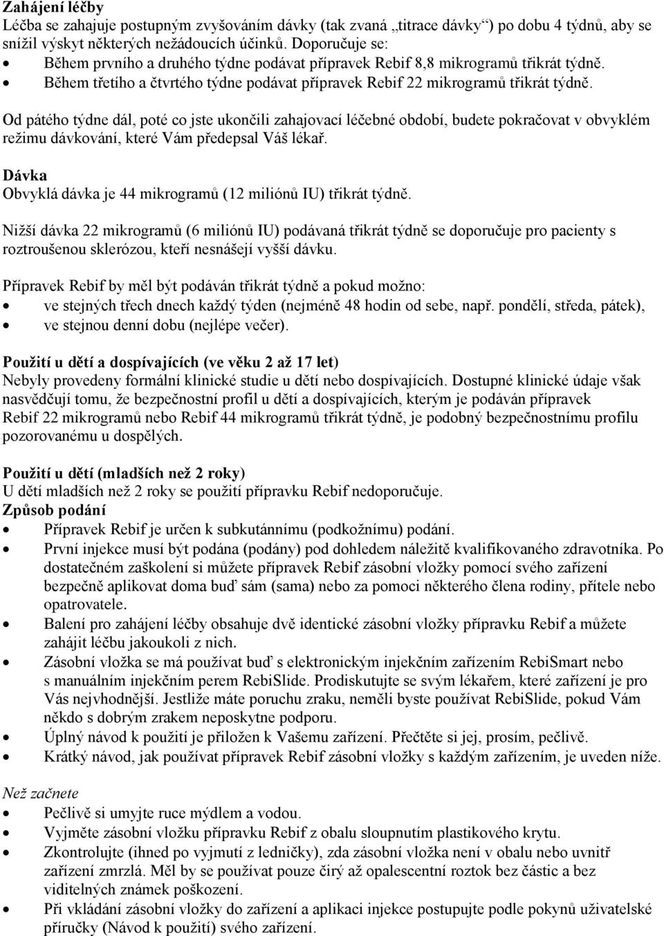 Od pátého týdne dál, poté co jste ukončili zahajovací léčebné období, budete pokračovat v obvyklém režimu dávkování, které Vám předepsal Váš lékař.