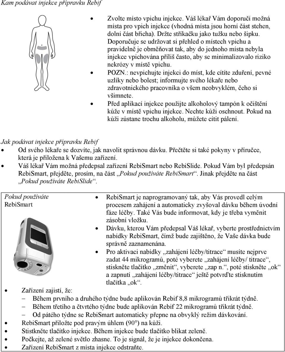 Doporučuje se udržovat si přehled o místech vpichu a pravidelně je obměňovat tak, aby do jednoho místa nebyla injekce vpichována příliš často, aby se minimalizovalo riziko nekrózy v místě vpichu.