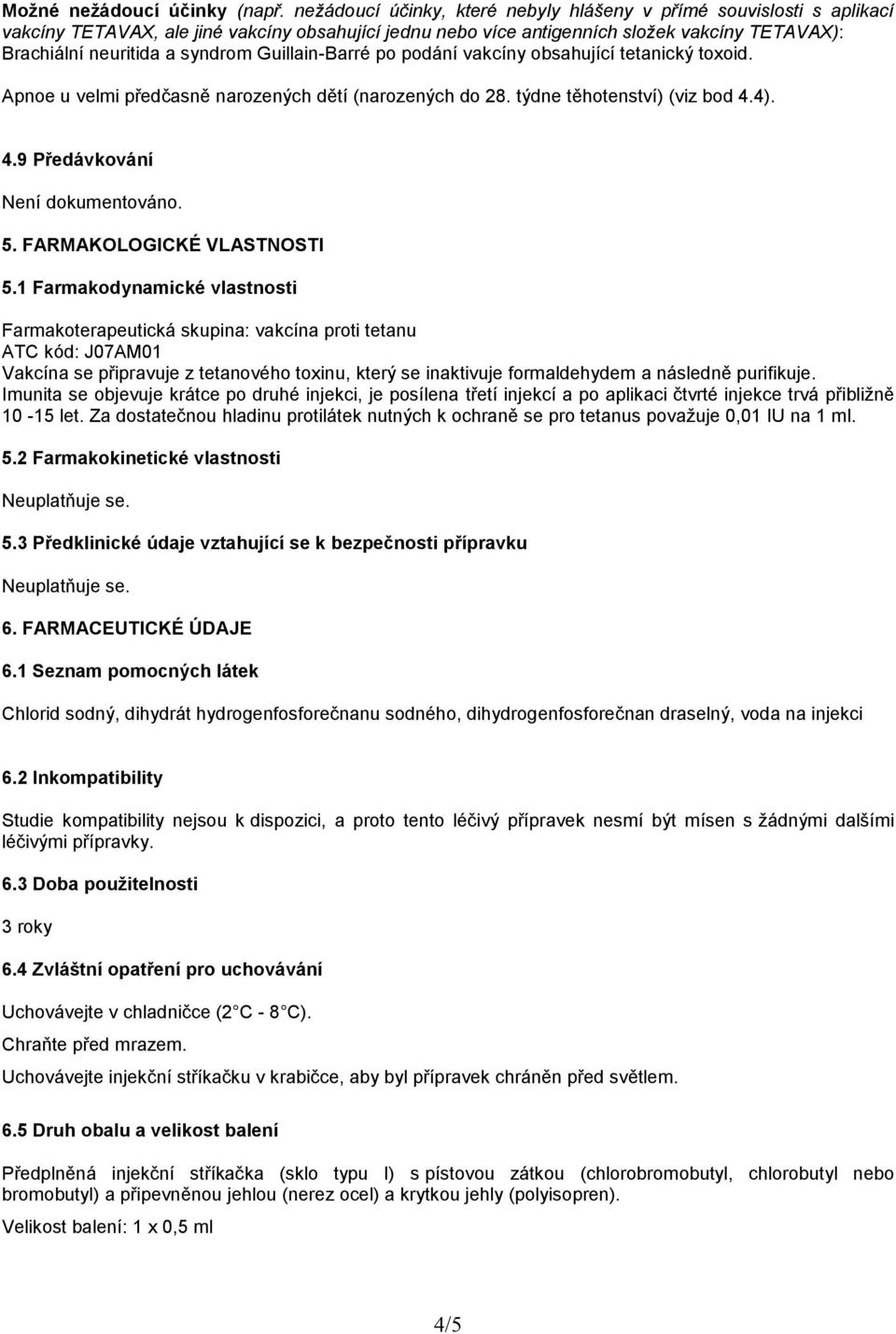 Guillain-Barré po podání vakcíny obsahující tetanický toxoid. Apnoe u velmi předčasně narozených dětí (narozených do 28. týdne těhotenství) (viz bod 4.4). 4.9 Předávkování Není dokumentováno. 5.