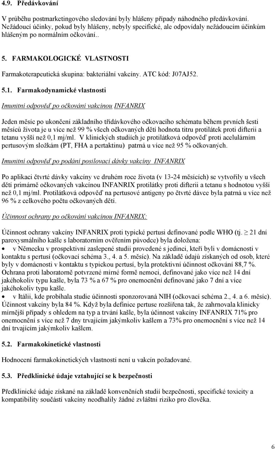 FARMAKOLOGICKÉ VLASTNOSTI Farmakoterapeutická skupina: bakteriální vakcíny. ATC kód: J07AJ52. 5.1.