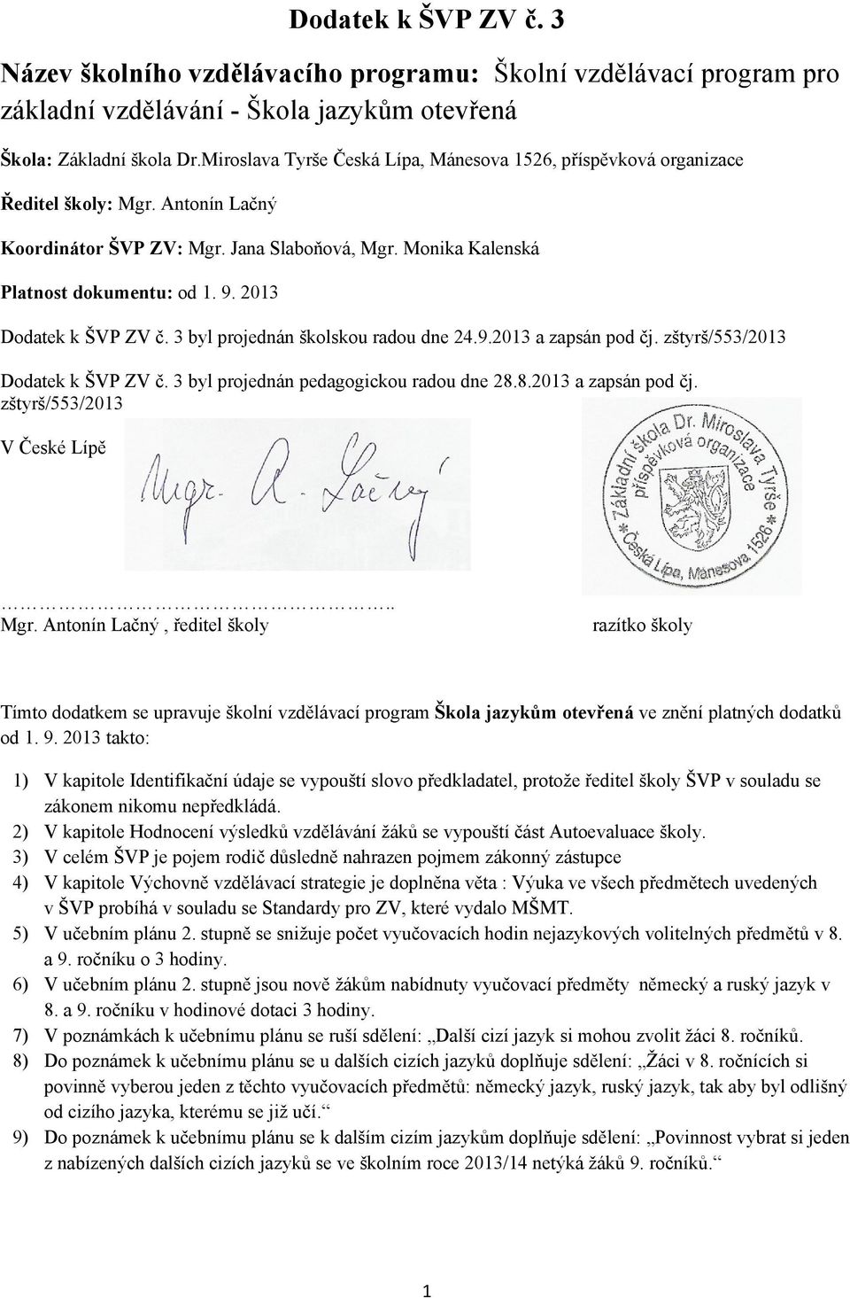 2013 Dodatek k ŠVP ZV č. 3 byl projednán školskou radou dne 24.9.2013 a zapsán pod čj. zštyrš/553/2013 Dodatek k ŠVP ZV č. 3 byl projednán pedagogickou radou dne 28.8.2013 a zapsán pod čj. zštyrš/553/2013 V České Lípě.