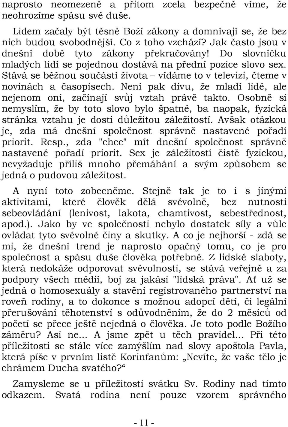 Stává se běžnou součástí života vídáme to v televizi, čteme v novinách a časopisech. Není pak divu, že mladí lidé, ale nejenom oni, začínají svůj vztah právě takto.