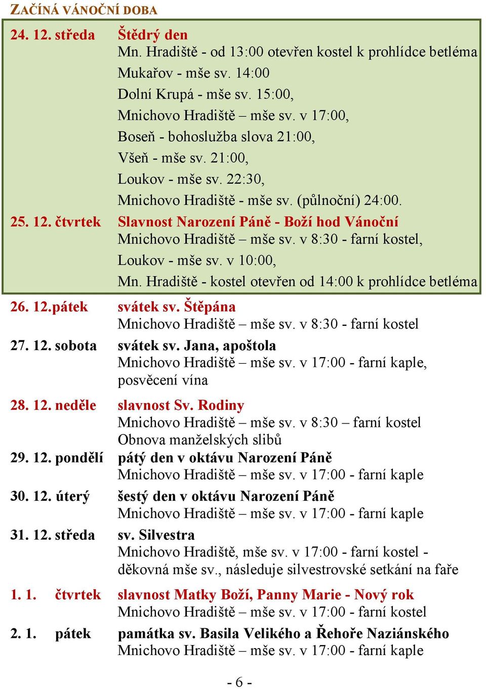 čtvrtek Slavnost arození Páně - Boží hod Vánoční Mnichovo Hradiště mše sv. v 8:30 - farní kostel, Loukov - mše sv. v 10:00, Mn. Hradiště - kostel otevřen od 14:00 k prohlídce betléma 26. 12.