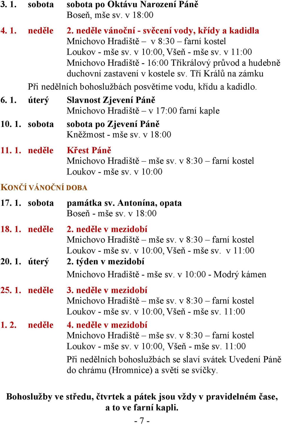 1. úterý Slavnost Zjevení Páně Mnichovo Hradiště v 17:00 farní kaple 10. 1. sobota sobota po Zjevení Páně Kněžmost - mše sv. v 18:00 11. 1. neděle Křest Páně Mnichovo Hradiště mše sv.