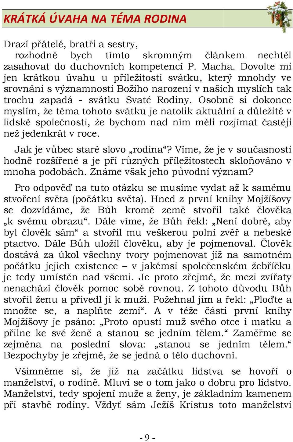 Osobně si dokonce myslím, že téma tohoto svátku je natolik aktuální a důležité v lidské společnosti, že bychom nad ním měli rozjímat častěji než jedenkrát v roce. Jak je vůbec staré slovo rodina?