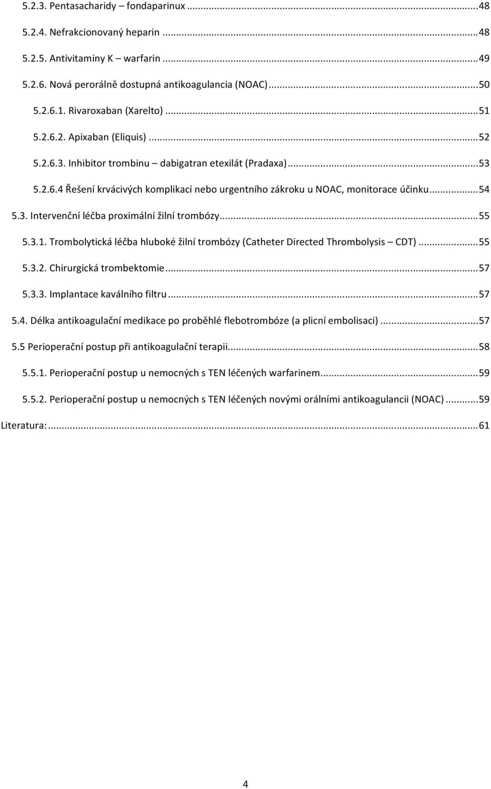 .. 54 5.3. Intervenční léčba proximální žilní trombózy... 55 5.3.1. Trombolytická léčba hluboké žilní trombózy (Catheter Directed Thrombolysis CDT)... 55 5.3.2. Chirurgická trombektomie... 57 5.3.3. Implantace kaválního filtru.