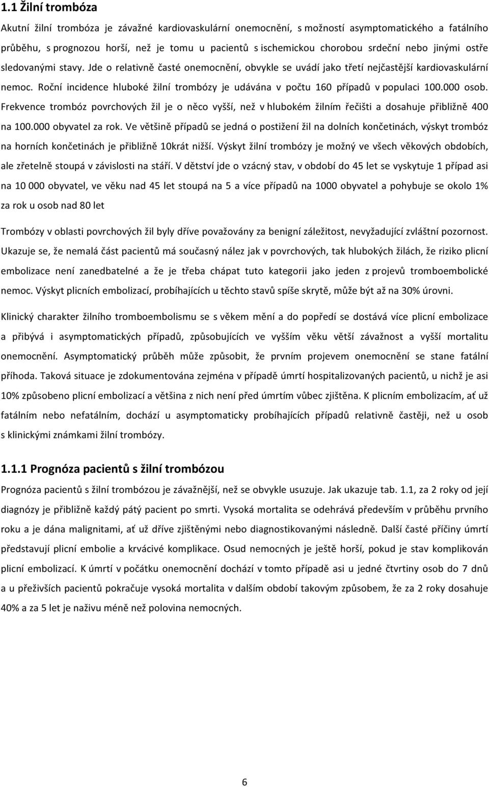 Roční incidence hluboké žilní trombózy je udávána v počtu 160 případů v populaci 100.000 osob.