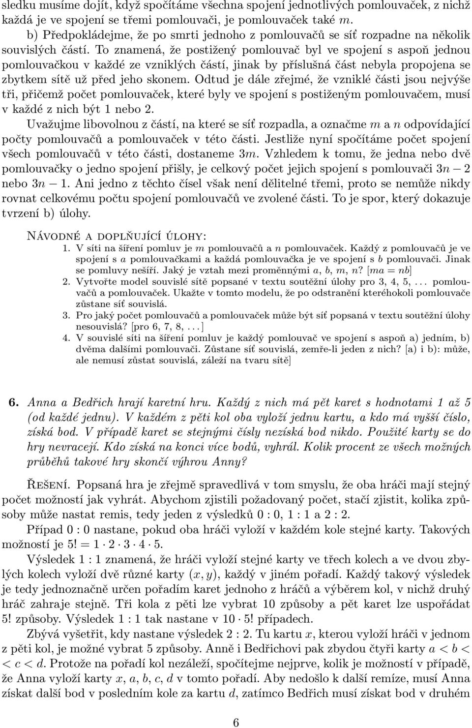 To znamená, že postižený pomlouvač byl ve spojení s aspoň jednou pomlouvačkou v každé ze vzniklých částí, jinak by příslušná část nebyla propojena se zbytkem sítě už před jeho skonem.