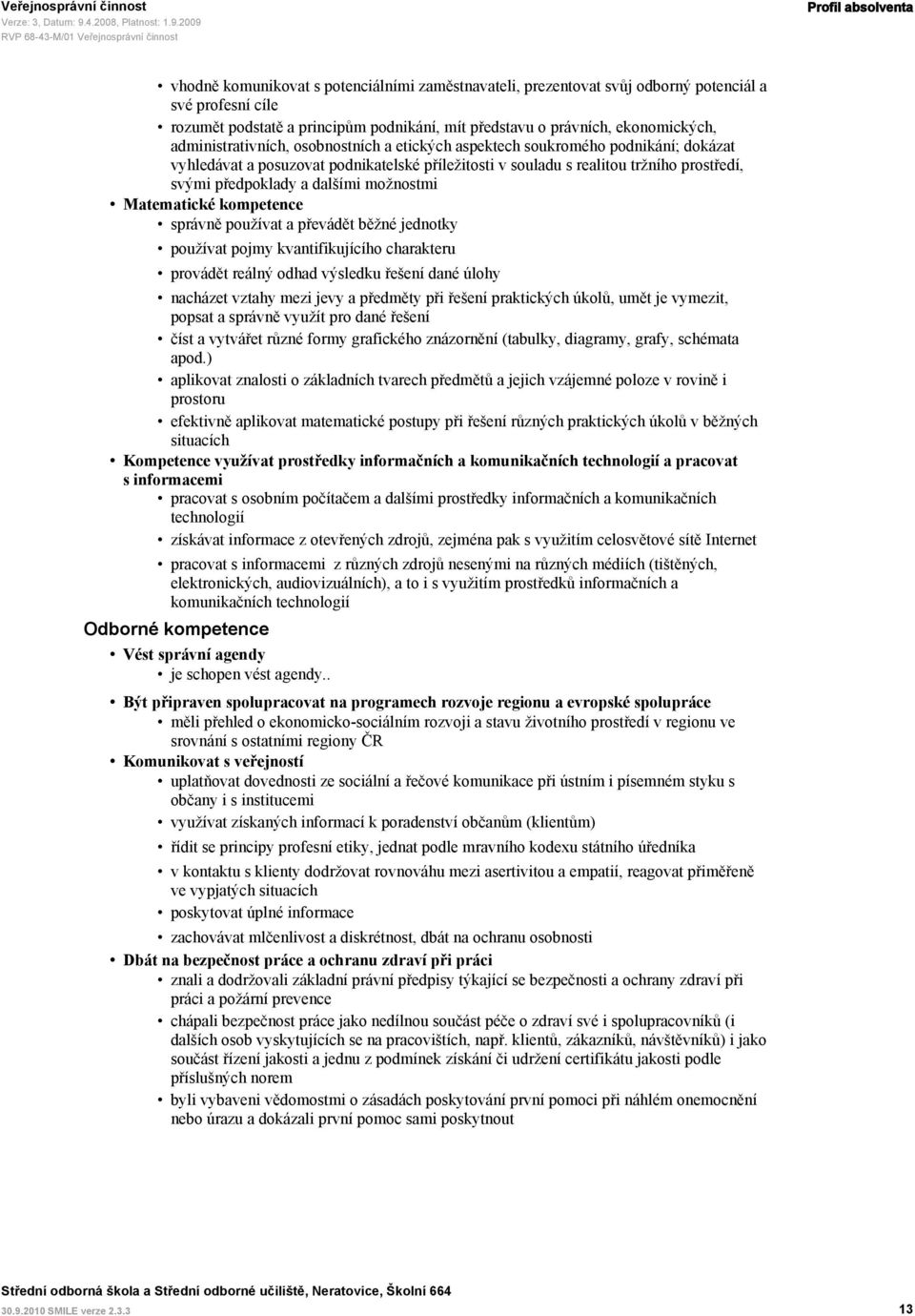 tržního prostředí, svými předpoklady a dalšími možnostmi Matematické kompetence správně používat a převádět běžné jednotky používat pojmy kvantifikujícího charakteru provádět reálný odhad výsledku