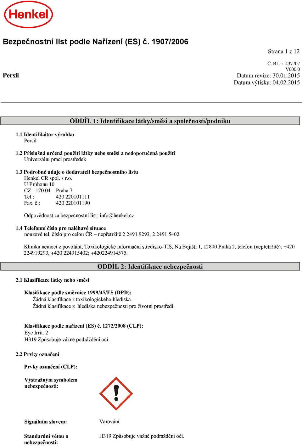 3 Podrobné údaje o dodavateli bezpečnostního listu Henkel CR spol. s r.o. U Průhonu 10 CZ - 170 04 Praha 7 Tel.: 420 220101111 Fax. č.: 420 220101190 Odpovědnost za bezpečnostní list: info@henkel.