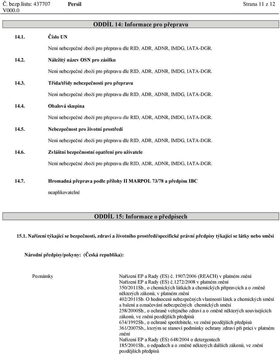 14.5. Nebezpečnost pro životní prostředí Není nebezpečné zboží pro přepravu dle RID, ADR, ADNR, IMDG, IATA-DGR. 14.6.