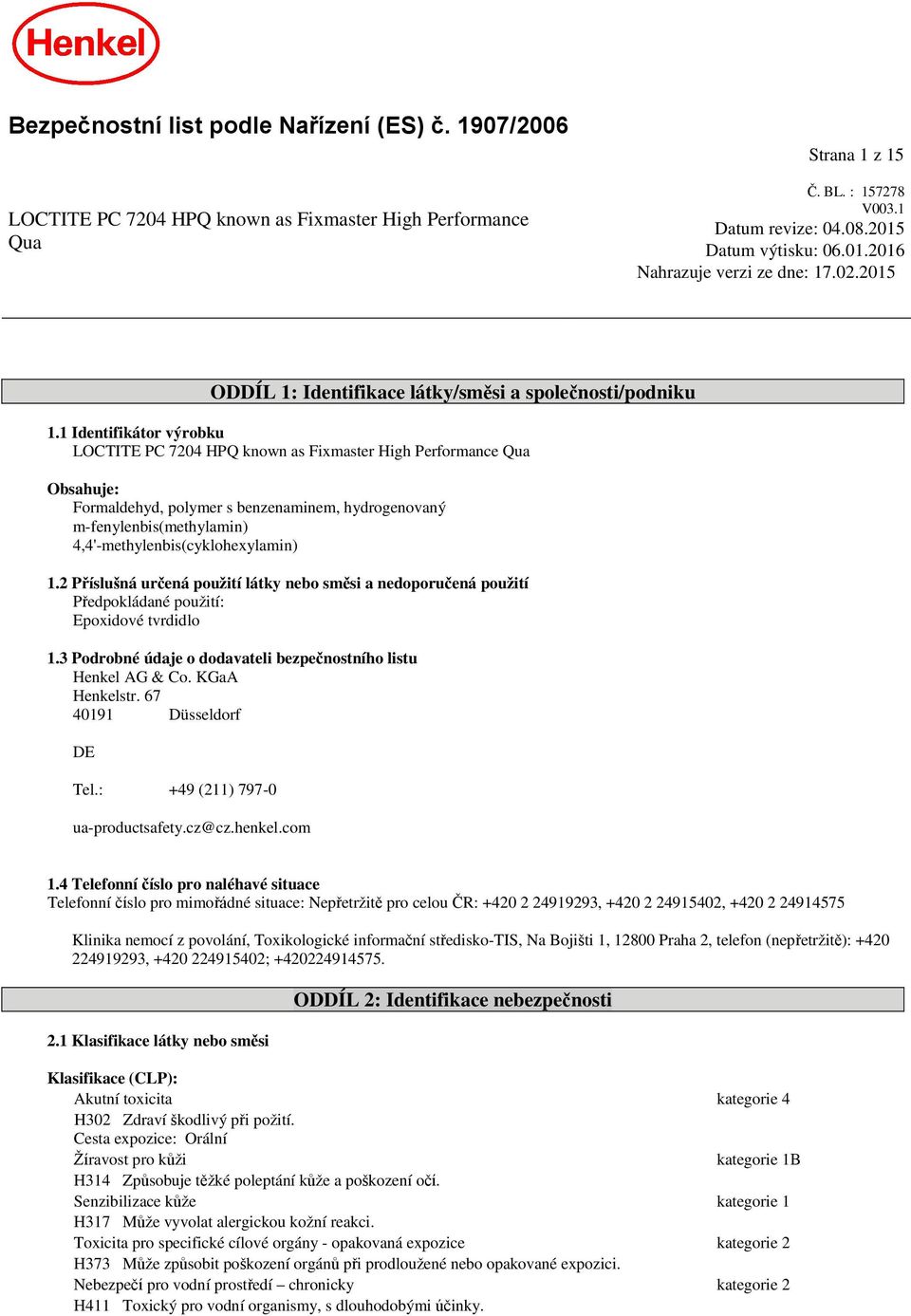 1 Identifikátor výrobku LOCTITE PC 7204 HPQ known as Fixmaster High Performance Qua Obsahuje: Formaldehyd, polymer s benzenaminem, methylenbis(cyklohexylamin) 1.