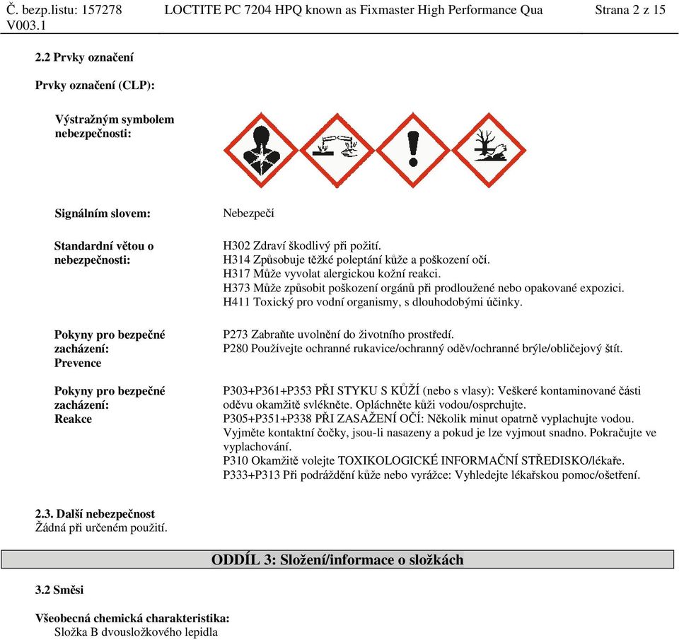 Reakce Nebezpečí H302 Zdraví škodlivý při požití. H314 Způsobuje těžké poleptání kůže a poškození očí. H317 Může vyvolat alergickou kožní reakci.