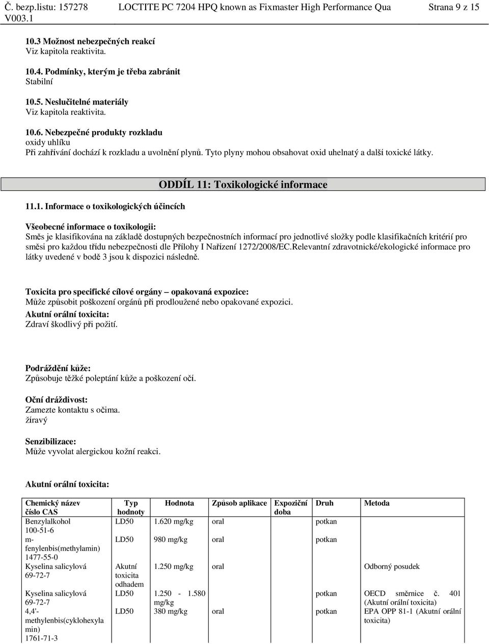 účincích ODDÍL 11: Toxikologické informace Všeobecné informace o toxikologii: Směs je klasifikována na základě dostupných bezpečnostních informací pro jednotlivé složky podle klasifikačních kritérií