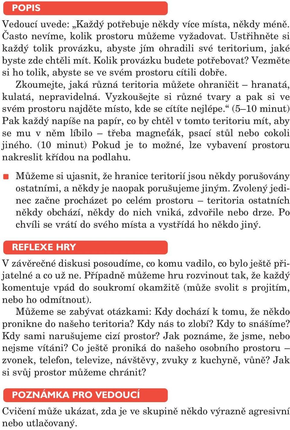 Zkoumejte, jaká různá teritoria můžete ohraničit hranatá, kulatá, nepravidelná. Vyzkoušejte si různé tvary a pak si ve svém prostoru najděte místo, kde se cítíte nejlépe.