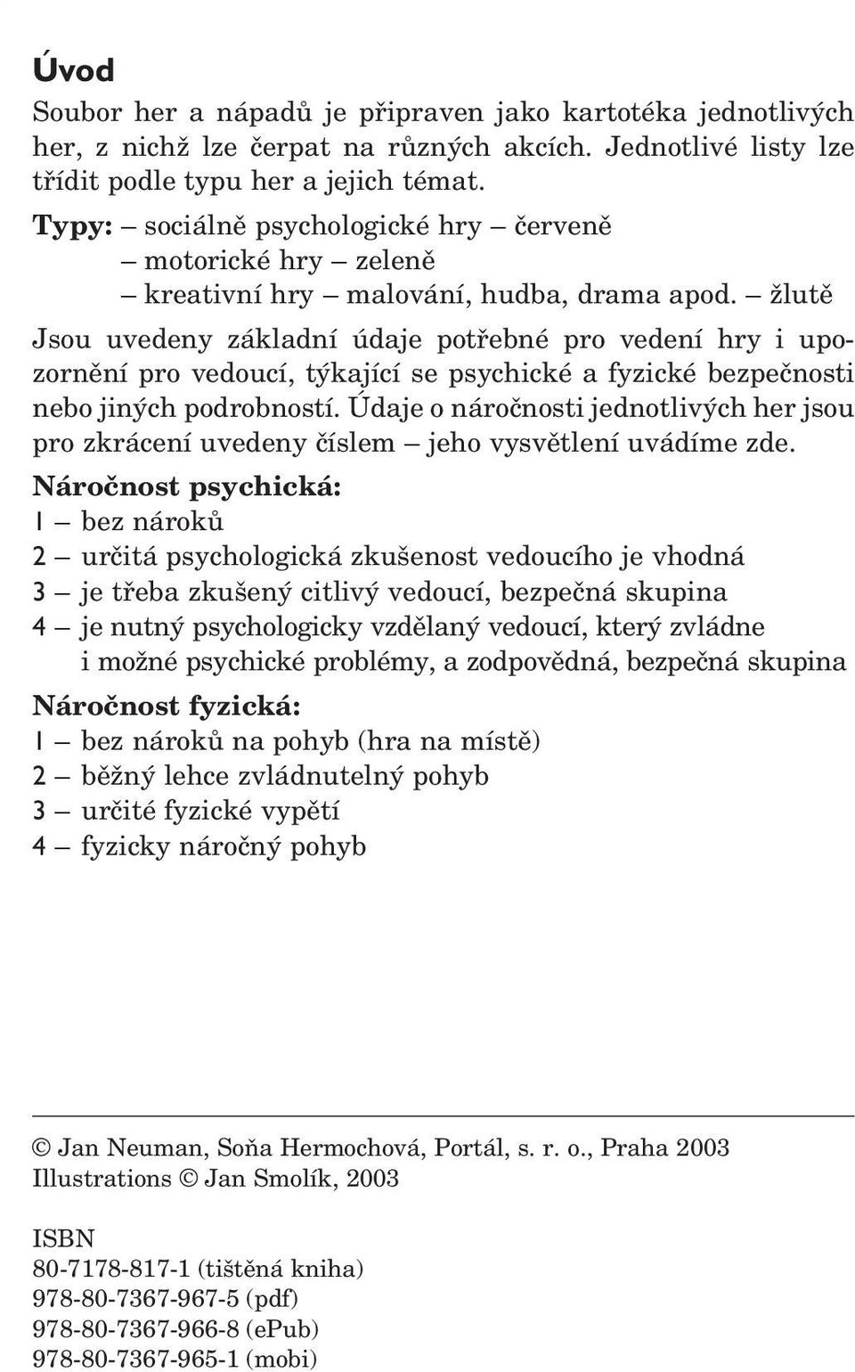 žlutě Jsou uvedeny základní údaje potřebné pro vedení hry i upozornění pro vedoucí, týkající se psychické a fyzické bezpečnosti nebo jiných podrobností.